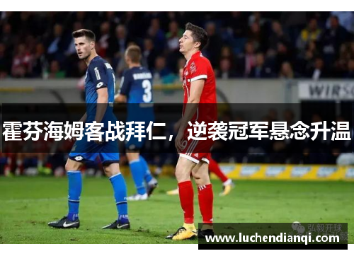 霍芬海姆客战拜仁，逆袭冠军悬念升温