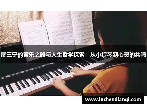 廖三宁的音乐之路与人生哲学探索：从小提琴到心灵的共鸣