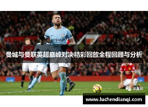 曼城与曼联英超巅峰对决精彩回放全程回顾与分析