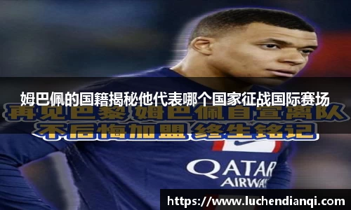 姆巴佩的国籍揭秘他代表哪个国家征战国际赛场