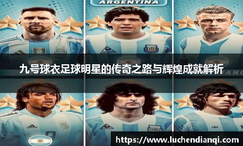 九号球衣足球明星的传奇之路与辉煌成就解析